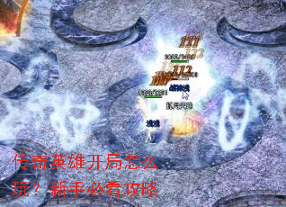 传奇英雄开局怎么玩?新手必看攻略 传奇英雄开局怎么玩?新手必看攻略