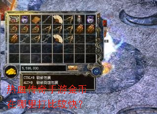 热血传奇手游金币在哪里打比较快? 热血传奇手游金币在哪里打比较快?