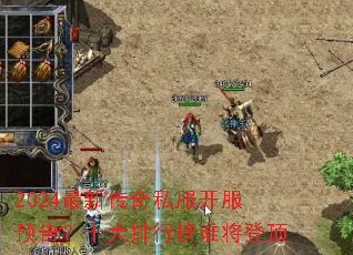 2024最新传奇私服开服预告?十大排行榜谁将登顶 2024最新传奇私服开服预告?十大排行榜谁将登顶