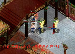 热血传奇西天取经任务怎么完成? 热血传奇西天取经任务怎么完成?