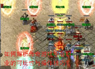 如何解析传奇游戏中各职业的可玩性与操作技巧? 如何解析传奇游戏中各职业的可玩性与操作技巧?