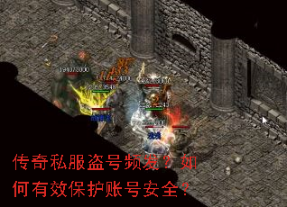 传奇私服盗号频发?如何有效保护账号安全? 传奇私服盗号频发?如何有效保护账号安全?