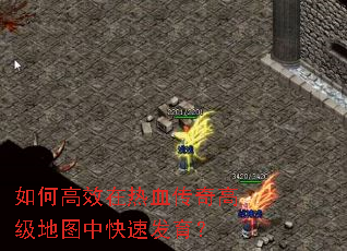 如何高效在热血传奇高级地图中快速发育? 如何高效在热血传奇高级地图中快速发育?