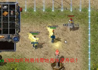 幻师如何利用传奇地图快速升级? 幻师如何利用传奇地图快速升级?