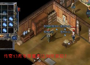 传奇13周年限量周边如何获取? 传奇13周年限量周边如何获取?