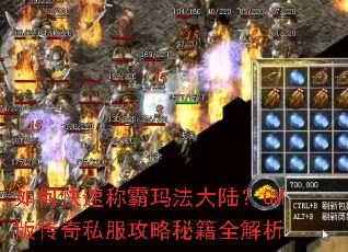 如何快速称霸玛法大陆?GM版传奇私服攻略秘籍全解析 如何快速称霸玛法大陆?GM版传奇私服攻略秘籍全解析