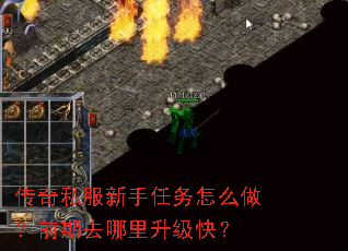 传奇私服新手任务怎么做?前期去哪里升级快? 传奇私服新手任务怎么做?前期去哪里升级快?