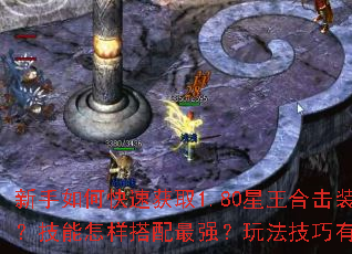 新手如何快速获取1.80星王合击装备?技能怎样搭配最强?玩法技巧有哪些? 新手如何快速获取1.80星王合击装备?技能怎样搭配最强?玩法技巧有哪些?