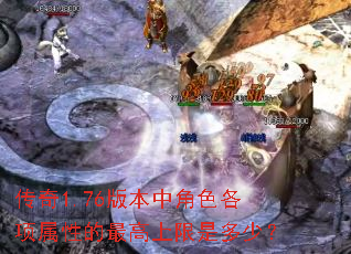 传奇1.76版本中角色各项属性的最高上限是多少? 传奇1.76版本中角色各项属性的最高上限是多少?