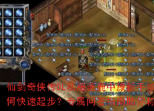 仙剑奇侠传OL私服逐鹿中原新手如何快速起步?专属问答指南助你称霸 仙剑奇侠传OL私服逐鹿中原新手如何快速起步?专属问答指南助你称霸