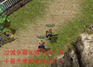 沙城争霸如何开启?万千豪杰谁能最终称王? 沙城争霸如何开启?万千豪杰谁能最终称王?