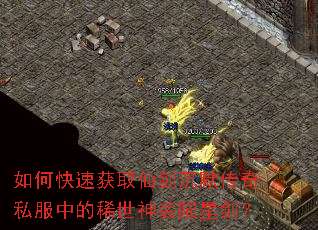 如何快速获取仙剑沉默传奇私服中的稀世神装陨星剑? 如何快速获取仙剑沉默传奇私服中的稀世神装陨星剑?