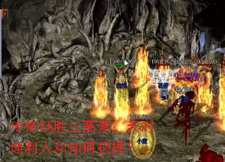 传奇制胜三要素:天时地利人和如何把握? 传奇制胜三要素:天时地利人和如何把握?