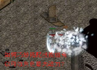 如何巧妙搭配技能组合以释放角色最大战力? 如何巧妙搭配技能组合以释放角色最大战力?