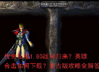 传奇私服1.80战神归来?英雄合击如何下载?复古版攻略全解答 传奇私服1.80战神归来?英雄合击如何下载?复古版攻略全解答