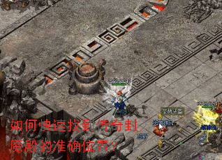 如何快速找到传奇封魔殿的准确位置? 如何快速找到传奇封魔殿的准确位置?