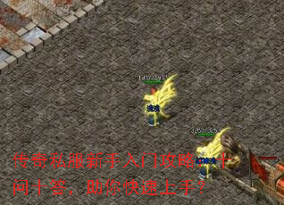 传奇私服新手入门攻略:十问十答,助你快速上手? 传奇私服新手入门攻略:十问十答,助你快速上手?