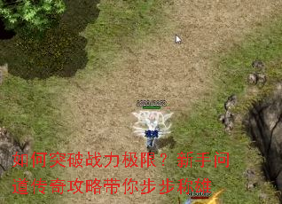 如何突破战力极限?新手问道传奇攻略带你步步称雄 如何突破战力极限?新手问道传奇攻略带你步步称雄