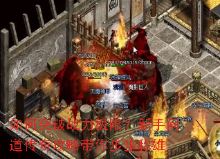 如何突破战力极限?新手问道传奇攻略带你步步称雄 如何突破战力极限?新手问道传奇攻略带你步步称雄