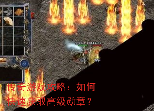 传奇游戏攻略:如何快速获取高级勋章? 传奇游戏攻略:如何快速获取高级勋章?