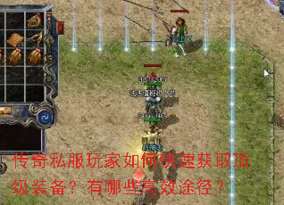 传奇私服玩家如何快速获取顶级装备?有哪些高效途径? 传奇私服玩家如何快速获取顶级装备?有哪些高效途径?