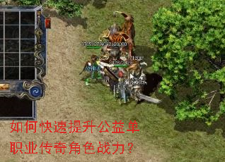 如何快速提升公益单职业传奇角色战力? 如何快速提升公益单职业传奇角色战力?