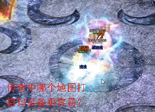 传奇中哪个地图打祖玛装备更容易? 传奇中哪个地图打祖玛装备更容易?