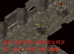 复古传奇流星火雨技能如何获取?威力与升级攻略全解析 复古传奇流星火雨技能如何获取?威力与升级攻略全解析