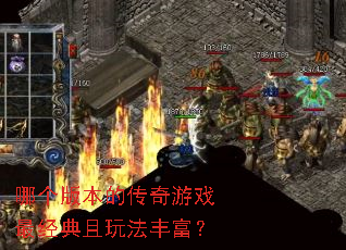 哪个版本的传奇游戏最经典且玩法丰富? 哪个版本的传奇游戏最经典且玩法丰富?