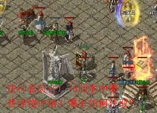 法神套装在1.76版本中哪些怪物掉落?爆率如何获取? 法神套装在1.76版本中哪些怪物掉落?爆率如何获取?