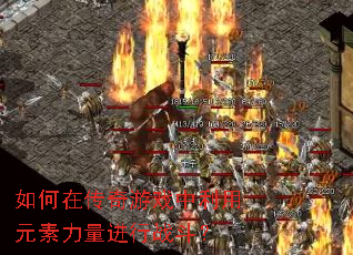 如何在传奇游戏中利用元素力量进行战斗? 如何在传奇游戏中利用元素力量进行战斗?
