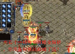 光石十一转传奇攻略全解析,你准备好挑战巅峰了吗? 光石十一转传奇攻略全解析,你准备好挑战巅峰了吗?