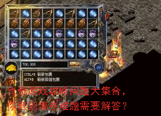 传奇游戏攻略问题大集合,你遇到哪些难题需要解答? 传奇游戏攻略问题大集合,你遇到哪些难题需要解答?