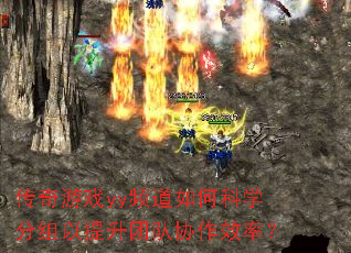 传奇游戏yy频道如何科学分组以提升团队协作效率? 传奇游戏yy频道如何科学分组以提升团队协作效率?