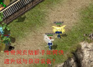 传奇网页版新手如何快速升级与获取装备? 传奇网页版新手如何快速升级与获取装备?