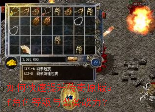如何快速提升传奇原版sf角色等级与装备战力? 如何快速提升传奇原版sf角色等级与装备战力?