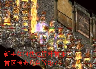 新手如何快速提升首服首区传奇角色等级? 新手如何快速提升首服首区传奇角色等级?