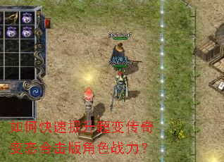 如何快速提升超变传奇变态合击版角色战力? 如何快速提升超变传奇变态合击版角色战力?
