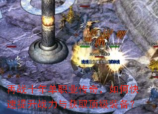 再战十年单职业传奇,如何快速提升战力与获取顶级装备? 再战十年单职业传奇,如何快速提升战力与获取顶级装备?