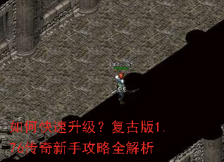 如何快速升级?复古版1.76传奇新手攻略全解析 如何快速升级?复古版1.76传奇新手攻略全解析