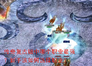 传奇复古版中哪个职业最强?新手该如何选择职业? 传奇复古版中哪个职业最强?新手该如何选择职业?