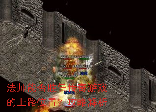 法师能否胜任传奇游戏的上路位置?攻略解析 法师能否胜任传奇游戏的上路位置?攻略解析