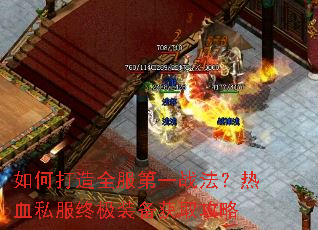 如何打造全服第一战法?热血私服终极装备获取攻略 如何打造全服第一战法?热血私服终极装备获取攻略