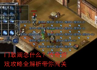 门敢阚念什么?传奇游戏攻略全解析带你闯关 门敢阚念什么?传奇游戏攻略全解析带你闯关