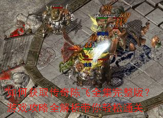 如何获取传奇陈飞全集完整版?游戏攻略全解析带你轻松通关 如何获取传奇陈飞全集完整版?游戏攻略全解析带你轻松通关