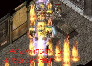 传奇游戏如何选择打装备卖钱的最佳地图? 传奇游戏如何选择打装备卖钱的最佳地图?