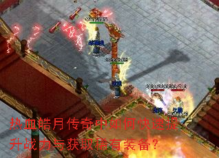 热血皓月传奇中如何快速提升战力与获取稀有装备? 热血皓月传奇中如何快速提升战力与获取稀有装备?