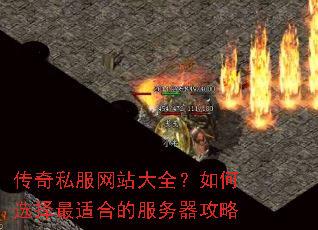 传奇私服网站大全?如何选择最适合的服务器攻略 传奇私服网站大全?如何选择最适合的服务器攻略