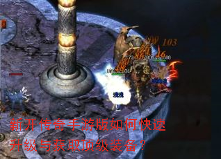 新开传奇手游版如何快速升级与获取顶级装备? 新开传奇手游版如何快速升级与获取顶级装备?