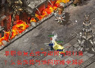 单职业复古传奇如何高效打金?装备选择与地图攻略全解析 单职业复古传奇如何高效打金?装备选择与地图攻略全解析